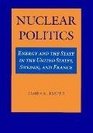 Nuclear Politics Energy and the State in the United States Sweden and France