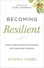Becoming Resilient How to Move through Suffering and Come Back Stronger