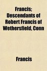 Francis Descendants of Robert Francis of Wethersfield Conn
