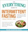 The Everything Guide to Intermittent Fasting: Features 5:2, 16/8, and Weekly 24-Hour Fast Plans