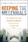 Keeping The Millennials Why Companies Are Losing Billions in Turnover to This Generation and What to Do About It