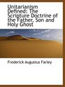 Unitarianism Defined The Scripture Doctrine of the Father Son and Holy Ghost