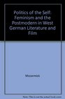 Politics of the Self Feminism and the Postmodern in West German Literature and Film