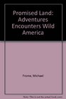 Promised Land Adventures and Encounters in Wild America