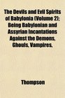 The Devils and Evil Spirits of Babylonia  Being Babylonian and Assyrian Incantations Against the Demons Ghouls Vampires