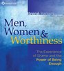 Men Women and Worthiness The Experience of Shame and the Power of Being Enough