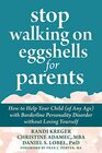 Stop Walking on Eggshells for Parents How to Help Your Child 'of Any Age' with Borderline Personality Disorder without Losing Yourself