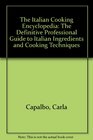 The Italian Cooking Encyclopedia The Definitive Professional Guide to Italian Ingredietns and Cooking Techniques Including 300 StepbyStep Recipes