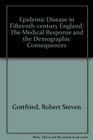 Epidemic Disease in Fifteenth Century England The Medical Response and the Demographic Consequences