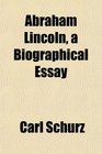 Abraham Lincoln a Biographical Essay