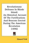 Revolutionary Defenses In Rhode Island An Historical Account Of The Fortifications And Beacons Erected During The American Revolution