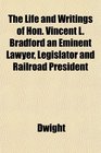 The Life and Writings of Hon Vincent L Bradford an Eminent Lawyer Legislator and Railroad President