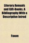 Literary Annuals and GiftBooks A Bibliography With a Descriptive Introd