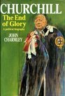Churchill The End of Glory  A Political Biography