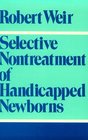 Selective Nontreatment of Handicapped Newborns Moral Dilemmas in Neonatal Medicine