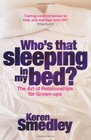 Who's That Sleeping in My Bed The Art of Relationships for Grownups