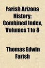 Farish Arizona History Combined Index Volumes 1 to 8