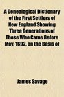 A Genealogical Dictionary of the First Settlers of New England Showing Three Generations of Those Who Came Before May 1692 on the Basis of