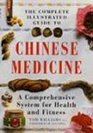 The Complete Illustrated Guide to Chinese Medicine A Comprehensive System for Health and Fitness