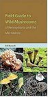 Field Guide to the Wild Mushrooms of Pennsylvania And the Midatlantic