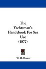 The Yachtsman's Handybook For Sea Use