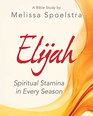 Elijah  Women's Bible Study Participant Workbook Spiritual Stamina in Every Season