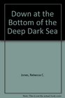 Down at the Bottom of the Deep Dark Sea