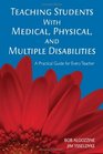 Teaching Students With Medical Physical and Multiple Disabilities A Practical Guide for Every Teacher