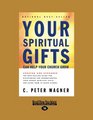 Your Spiritual Gifts Can Help Your Church Grow The Bestselling Guide to Discovering and Understanding Your Unique Spiritual Gifts and Using Them to B