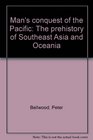 Man's conquest of the Pacific The prehistory of Southeast Asia and Oceania