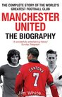 Manchester United The Biography The Complete Story of the World's Greatest Football Club