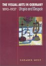 The Visual Arts in Germany 18901937 Utopia and Despair