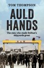 Auld Hands The Men Who Made Belfast's Shipyards Great
