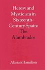 Heresy and Mysticism in Sixteenth Century Spain the Alumbrados