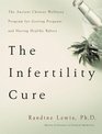 The Infertility Cure  The Ancient Chinese Wellness Program for Getting Pregnant and Having Healthy Babies
