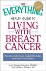 The Everything Health Guide to Living with Breast Cancer An accessible and comprehensive resource for women