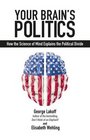 Your Brain's Politics How the Science of Mind Explains the Political Divide