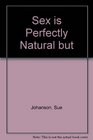 Sex is Perfectly Natural But not Naturally Perfect