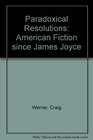 Paradoxical Resolutions American Fiction since James Joyce