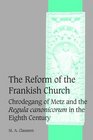 The Reform of the Frankish Church  Chrodegang of Metz and the Regula canonicorum in the Eighth Century
