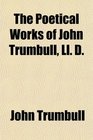 The Poetical Works of John Trumbull Ll D