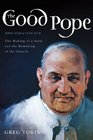 The Good Pope The Making of a Saint and the Remaking of the ChurchThe Story of John XXIII and Vatican II