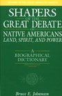 Shapers of the Great Debate on Native AmericansLand Spirit and Power A Biographical Dictionary