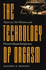 The Technology of Orgasm : "Hysteria," the Vibrator, and Women's Sexual Satisfaction (Johns Hopkins Studies in the History of Technology)