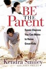 Be the Parent Seven Choices You Can Make To Raise Great Kids