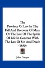 The Province Of Law In The Fall And Recovery Of Man Or The Law Of The Spirit Of Life In Contrast With The Law Of Sin And Death