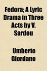 Fedora A Lyric Drama in Three Acts by V Sardou