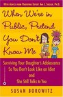When We're In Public Pretend You Don't Know Me Surviving Your Daughter's Adolescence so You Don't Look like an Idiot and She Still Talks to You