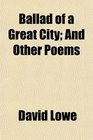 Ballad of a Great City And Other Poems