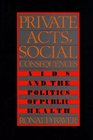 Private Acts Social Consequences Aids and the Politics of Public Health